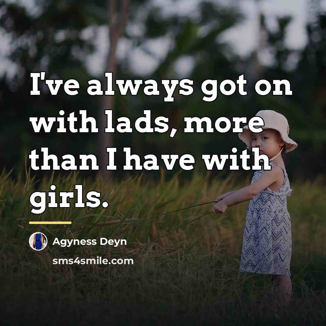 “I've always got on with lads, more than I have…” quote by Agyness Deyn