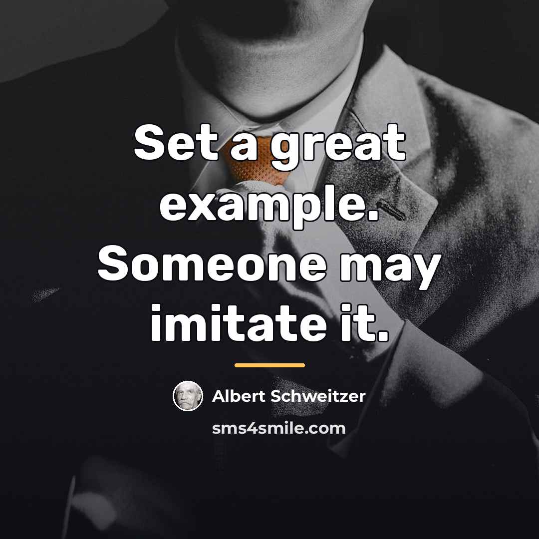 “Set a great example. Someone may imitate it.…” quote by Albert Schweitzer