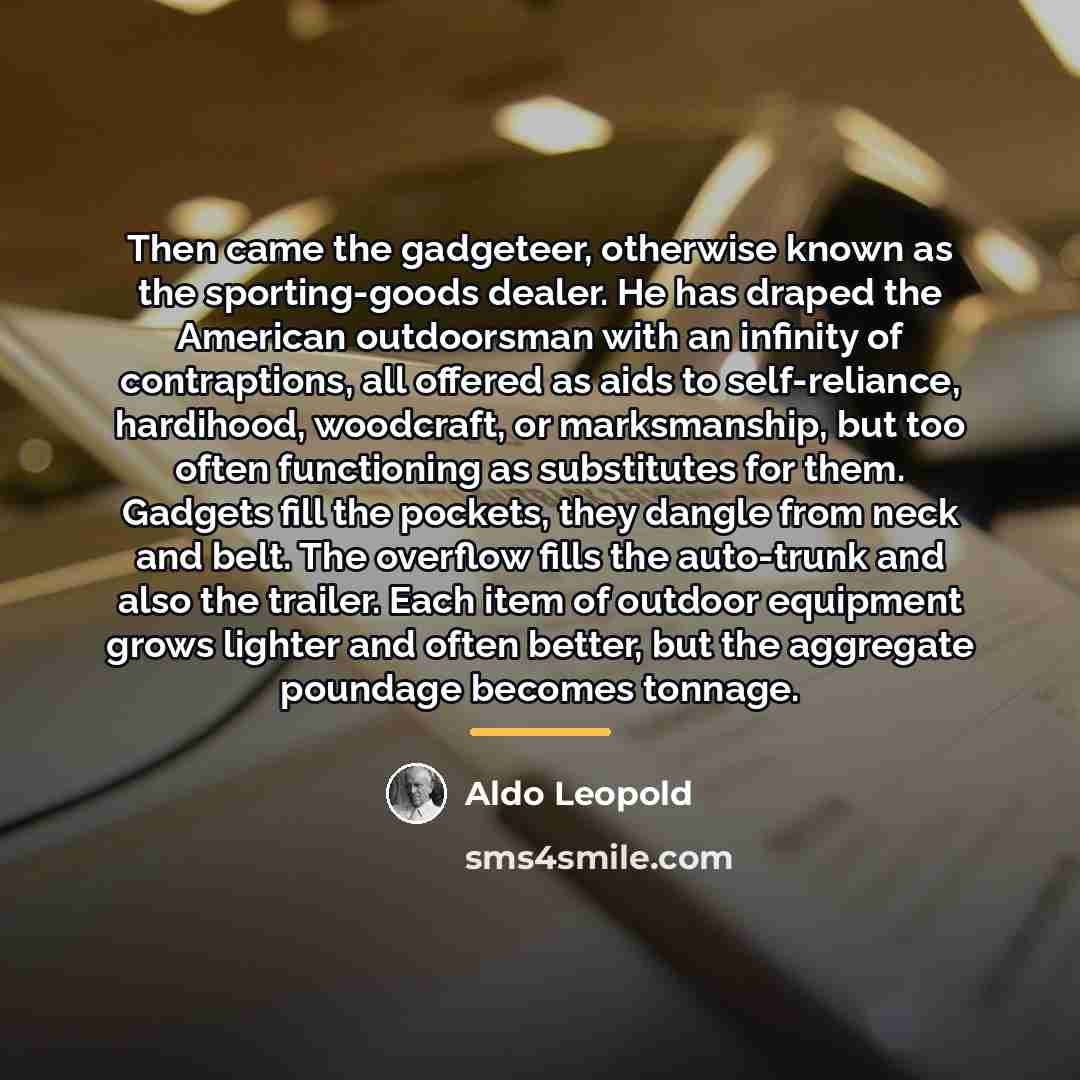 “Then came the gadgeteer, otherwise known as the sporting-goods dealer.…” quote by Aldo Leopold