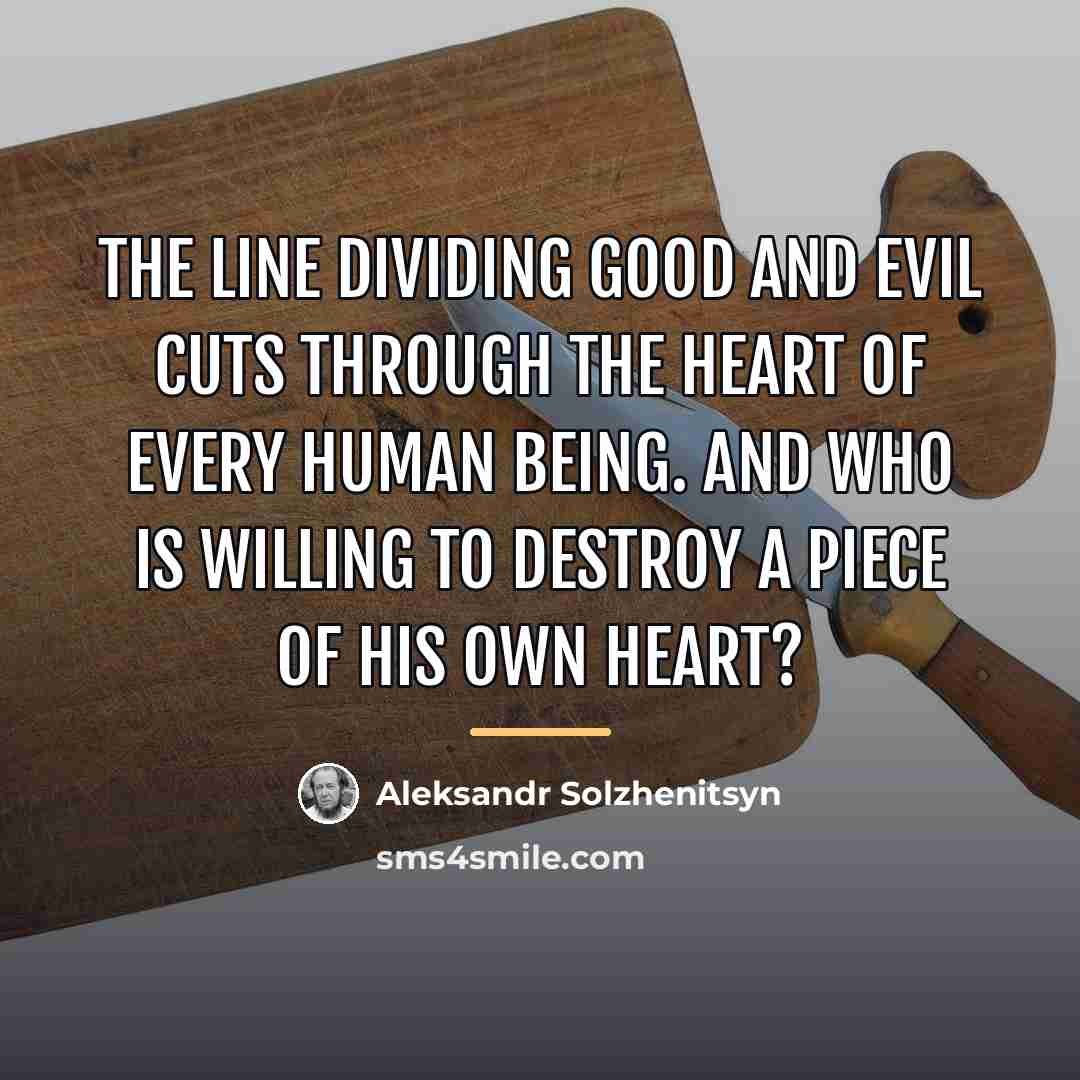 “The line dividing good and evil cuts through the heart…” quote by Aleksandr Solzhenitsyn