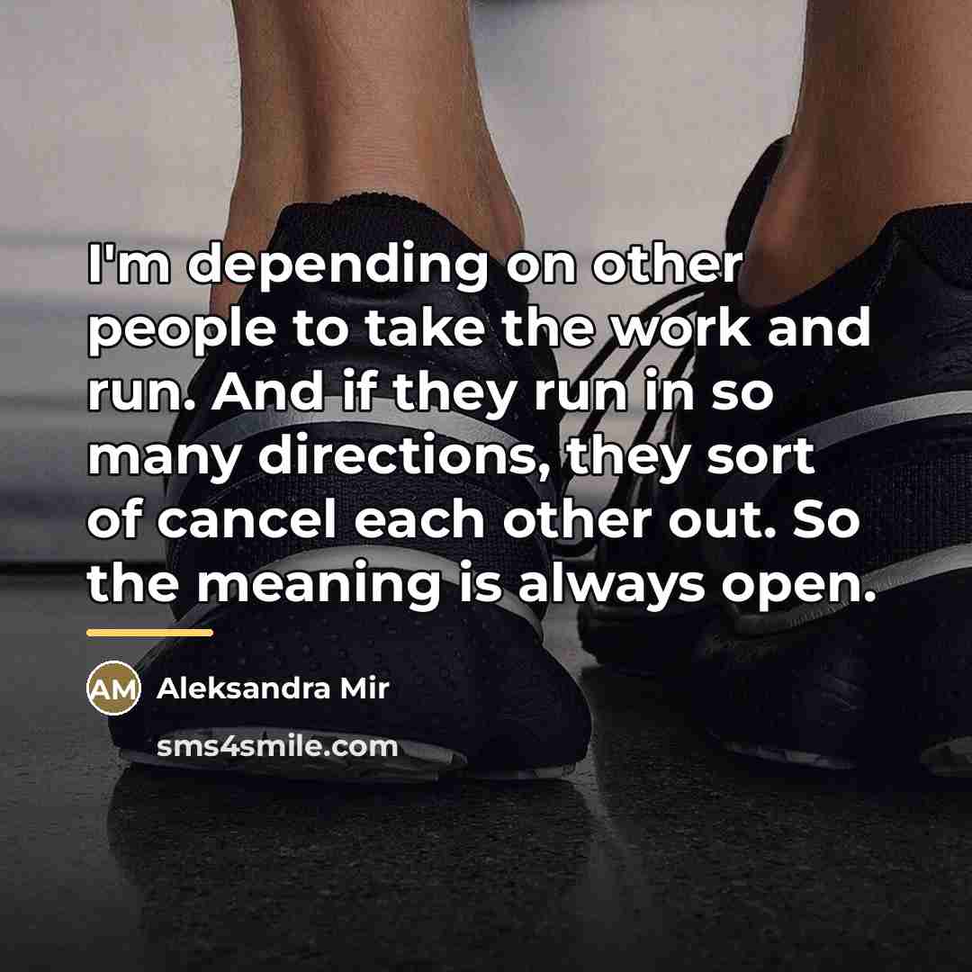“I'm depending on other people to take the work and…” quote by Aleksandra Mir
