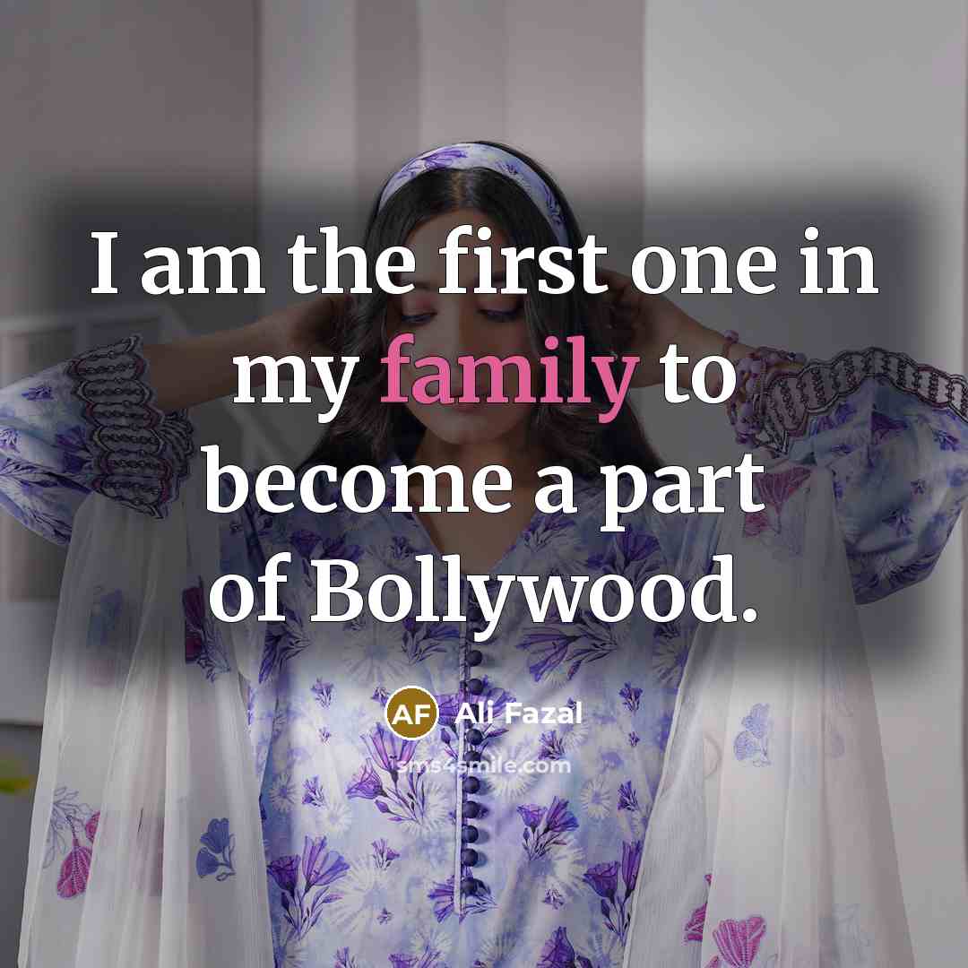 “I am the first one in my family to become…” quote by Ali Fazal