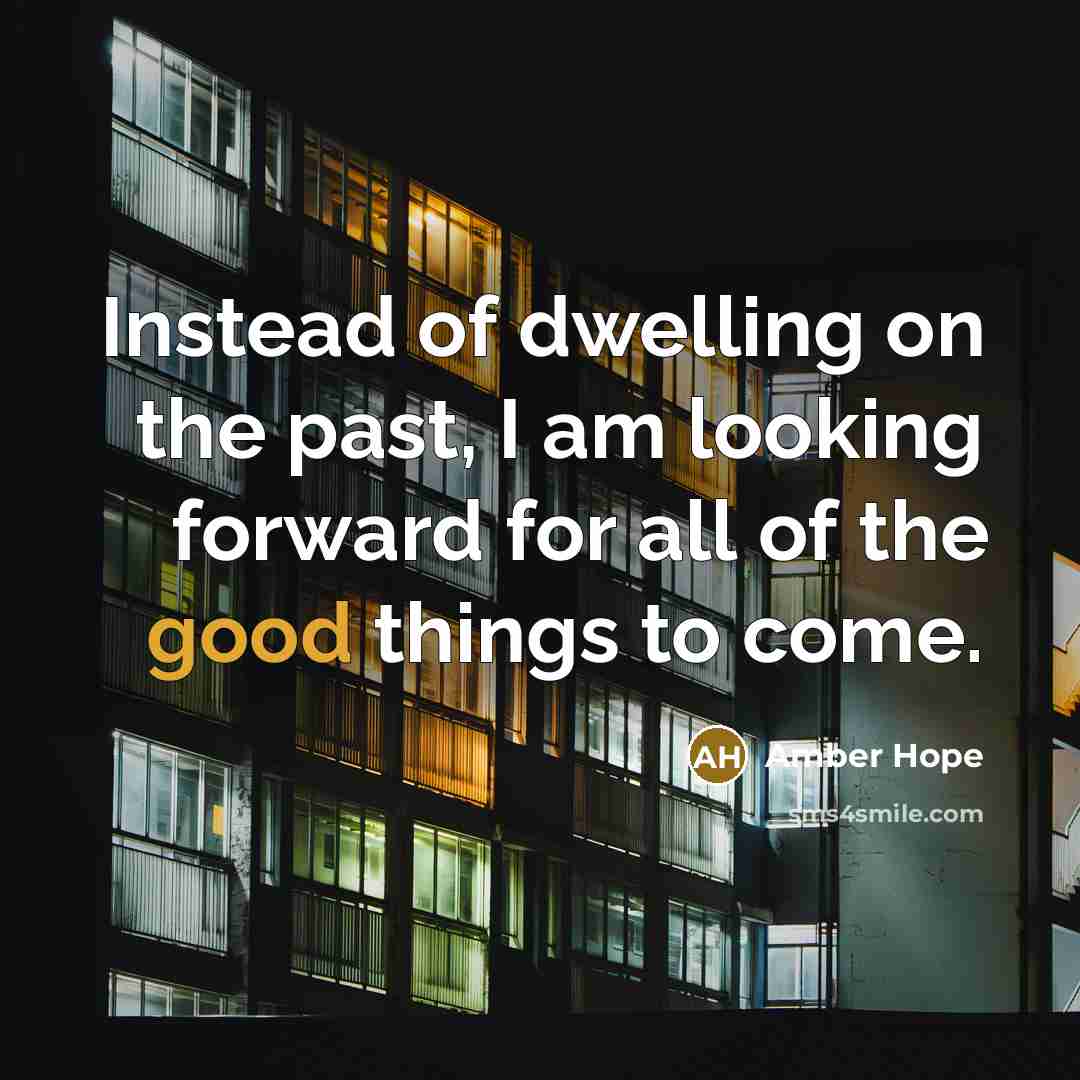 “Instead of dwelling on the past, I am looking forward…” quote by Amber Hope