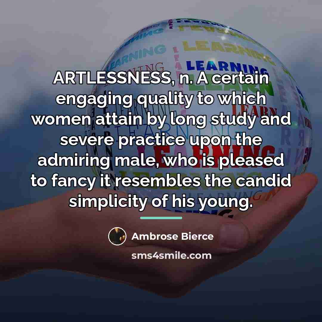 “ARTLESSNESS, n. A certain engaging quality to which women attain…” quote by Ambrose Bierce