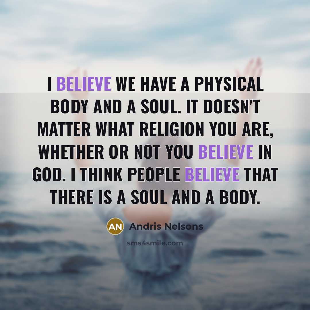 “I believe we have a physical body and a soul.…” quote by Andris Nelsons