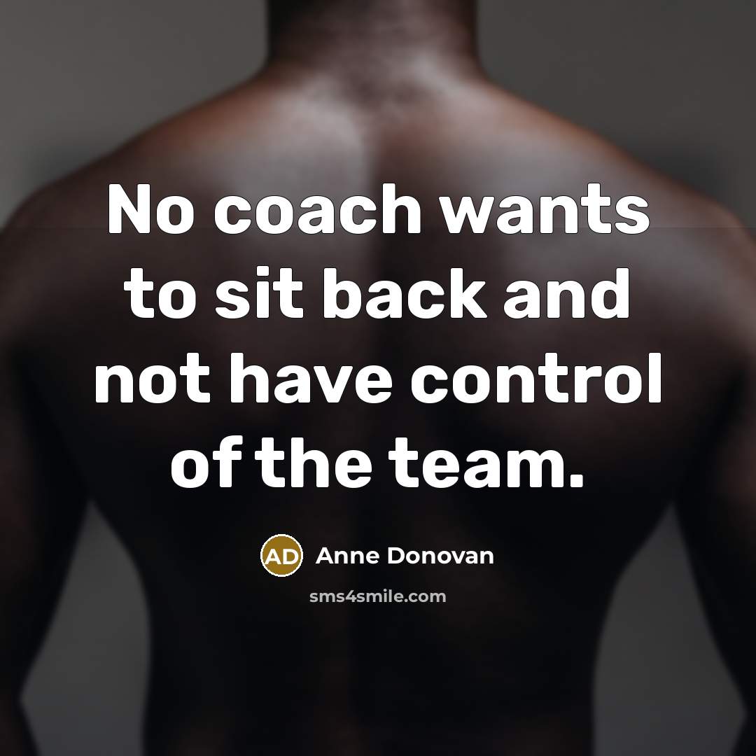 “No coach wants to sit back and not have control…” quote by Anne Donovan