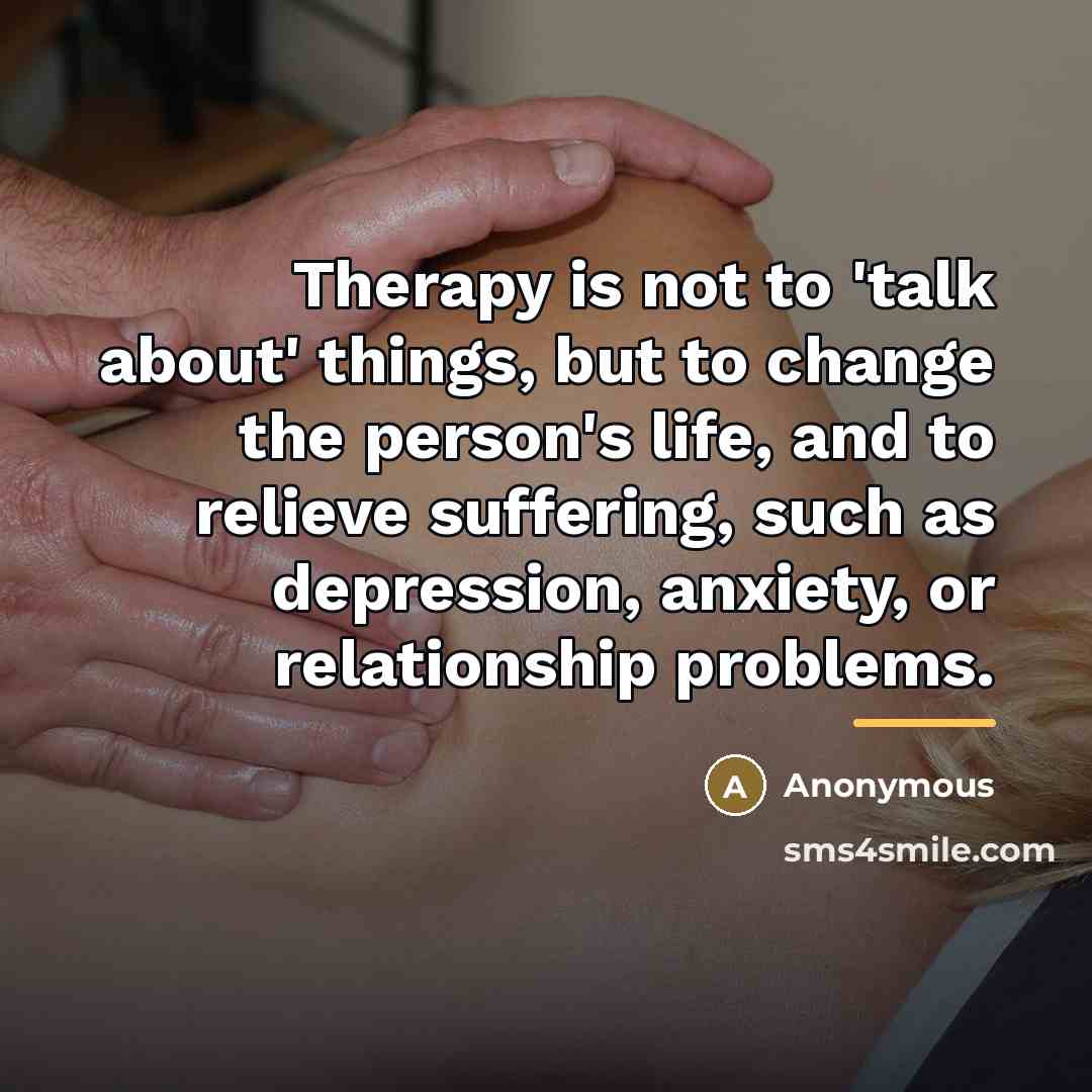 “Therapy is not to 'talk about' things, but to change…” quote by Anonymous