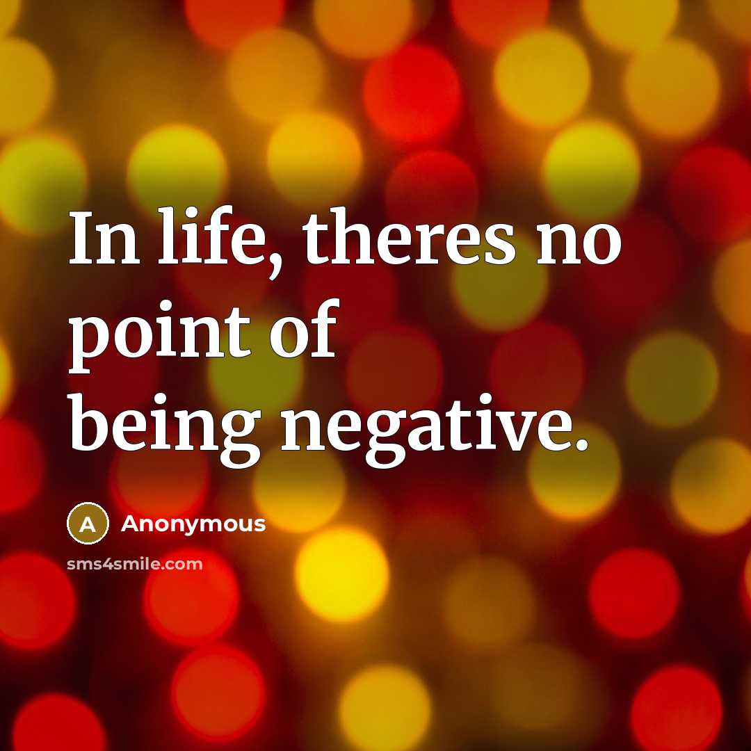 “In life, theres no point of being negative.…” quote by Anonymous