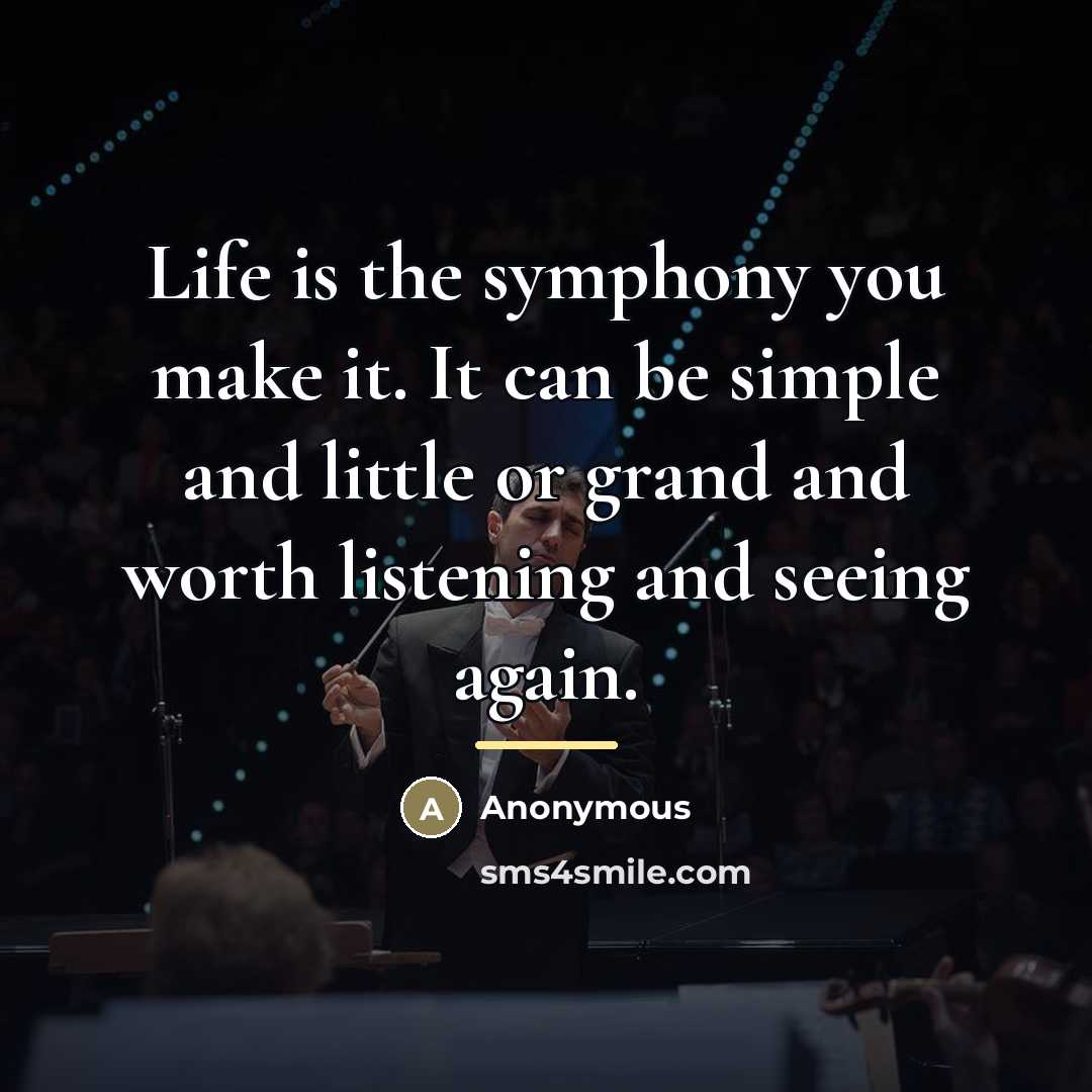 “Life is the symphony you make it. It can be…” quote by Anonymous