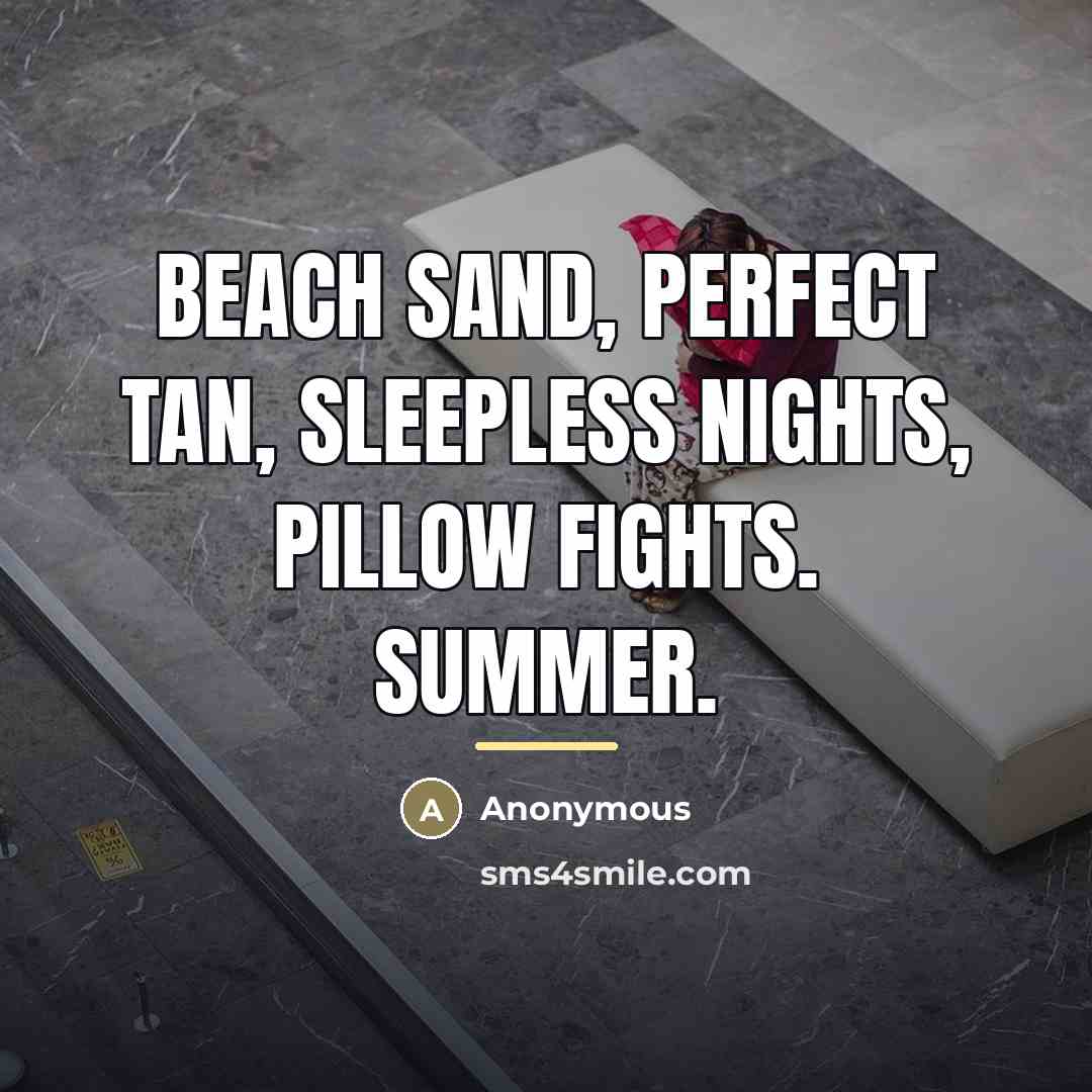 “Beach sand, perfect tan, sleepless nights, pillow fights. Summer.…” quote by Anonymous