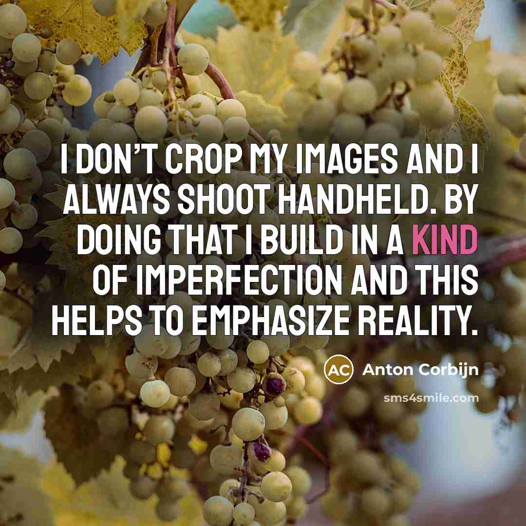 “I don’t crop my images and I always shoot handheld.…” quote by Anton Corbijn