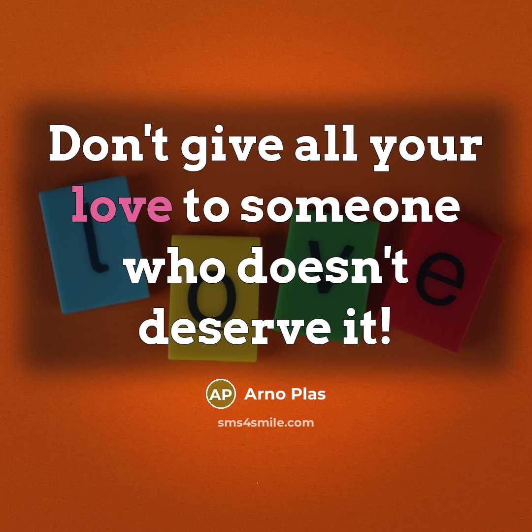 “Don't give all your love to someone who doesn't deserve it!” quote by Arno Plas