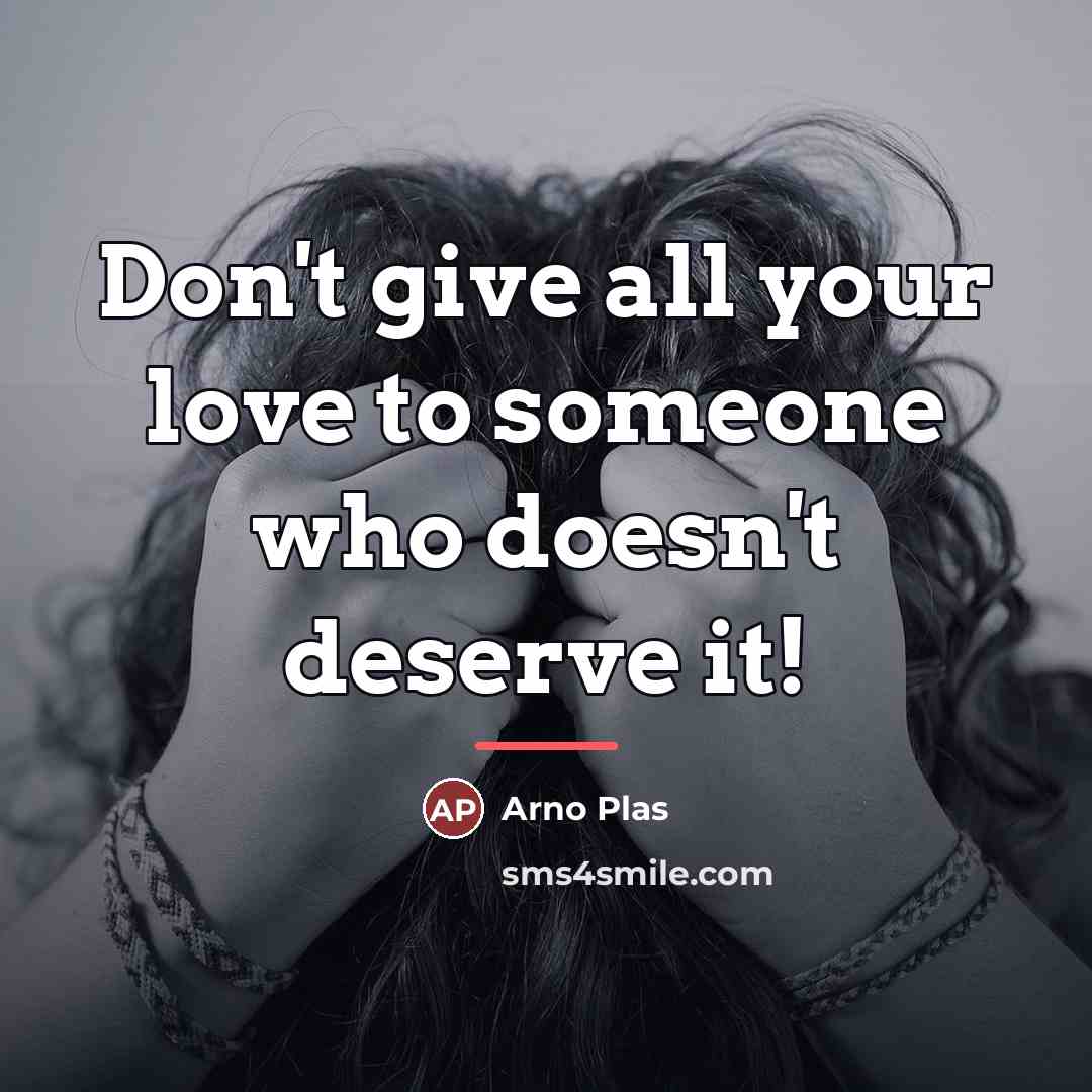 “Don't give all your love to someone who doesn't deserve…” quote by Arno Plas