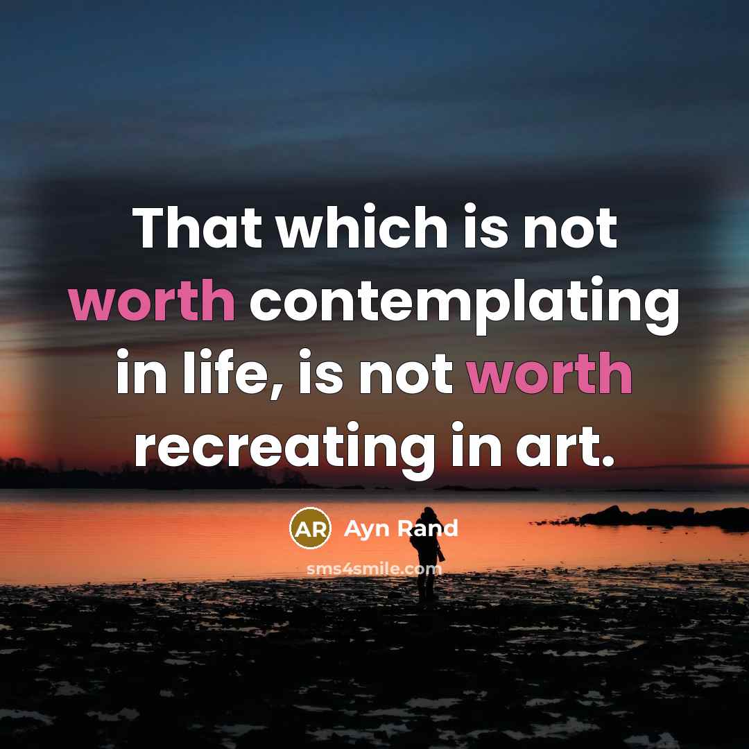 “That which is not worth contemplating in life, is not…” quote by Ayn Rand