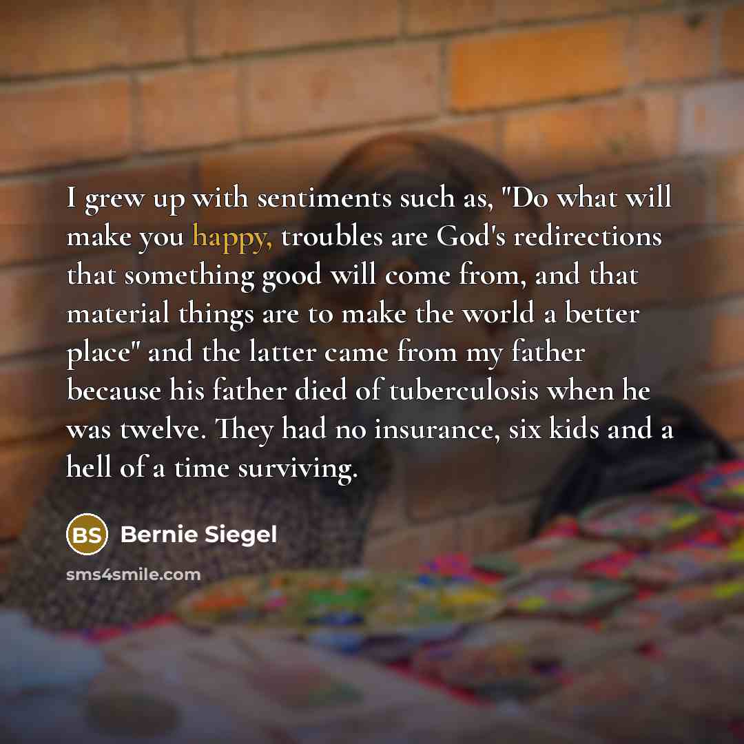 “I grew up with sentiments such as, "Do what will…” quote by Bernie Siegel