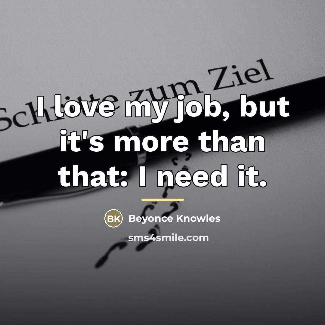 “I love my job, but it's more than that: I…” quote by Beyonce Knowles