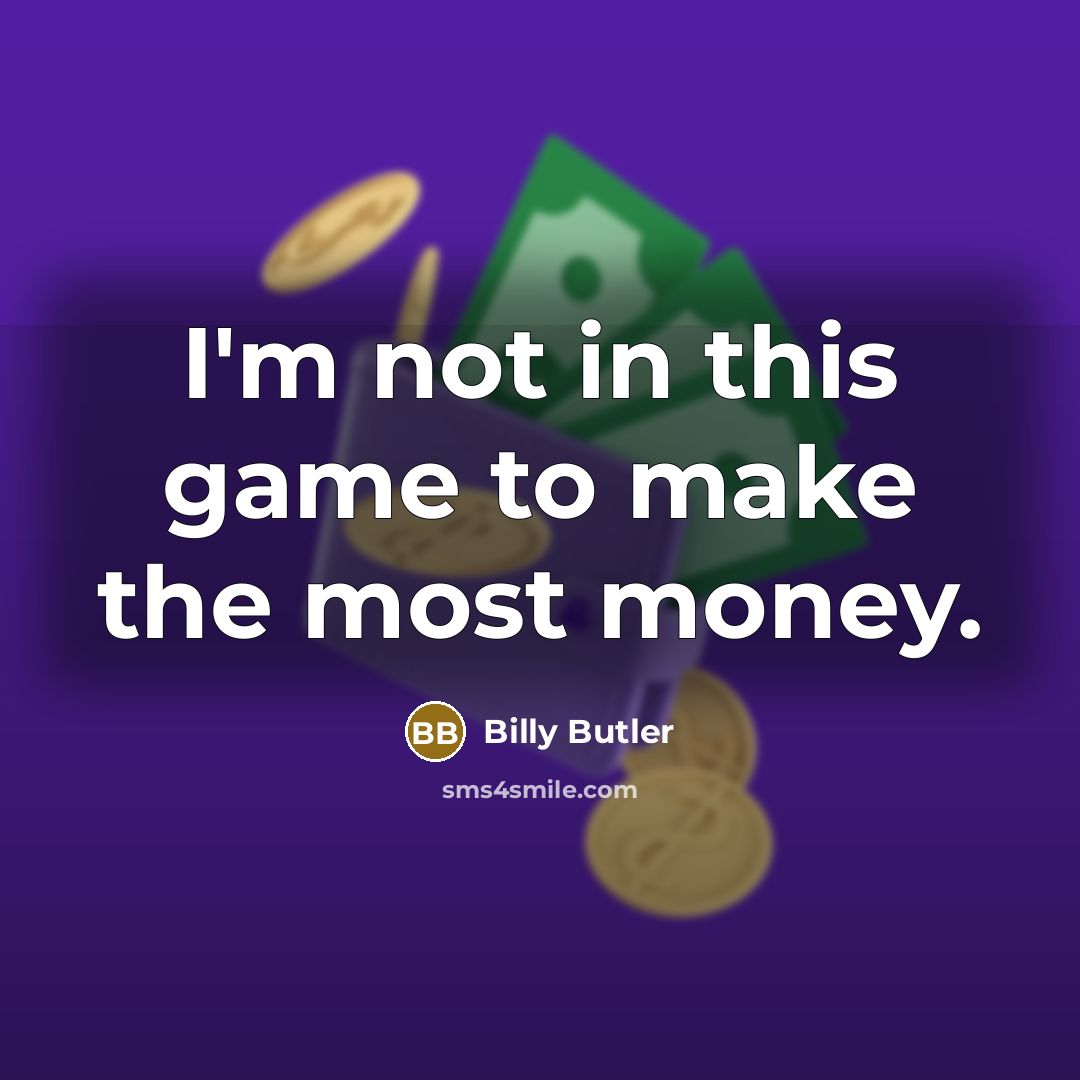 “I'm not in this game to make the most money.…” quote by Billy Butler