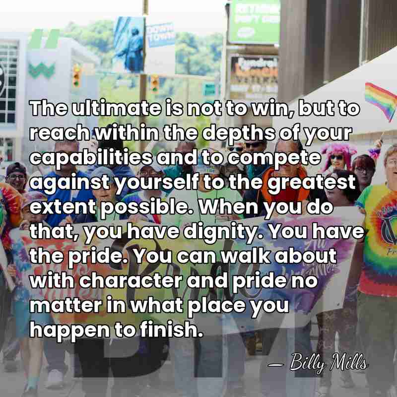 The ultimate is not to win, but to reach within the depths&hellip; - Billy Mills
