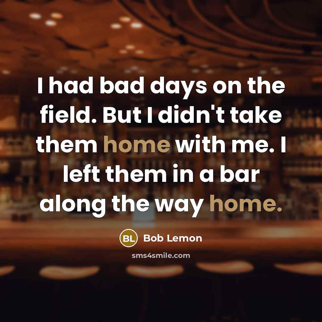“I had bad days on the field. But I didn't…” quote by Bob Lemon