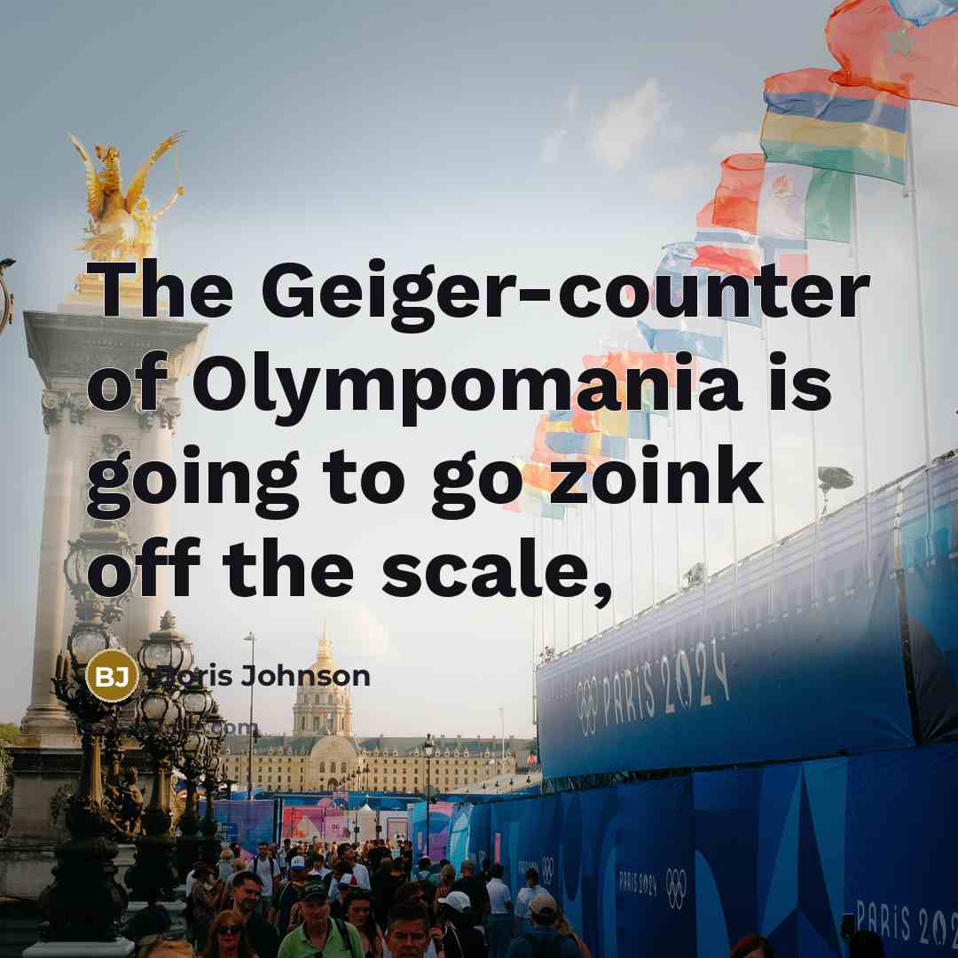 “The Geiger-counter of Olympomania is going to go zoink off…” quote by Boris Johnson