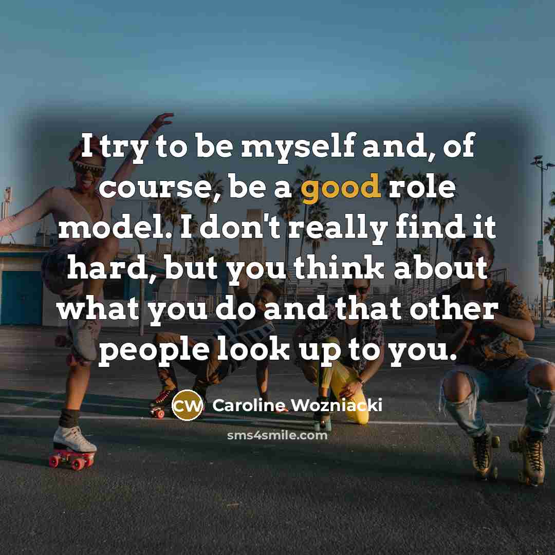 “I try to be myself and, of course, be a…” quote by Caroline Wozniacki