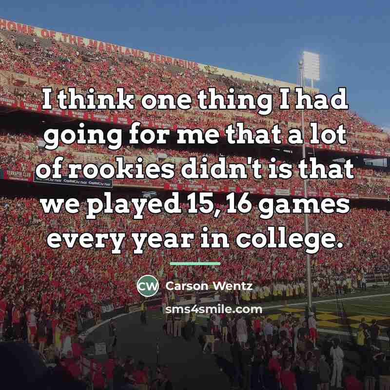 “I think one thing I had going for me that…” quote by Carson Wentz