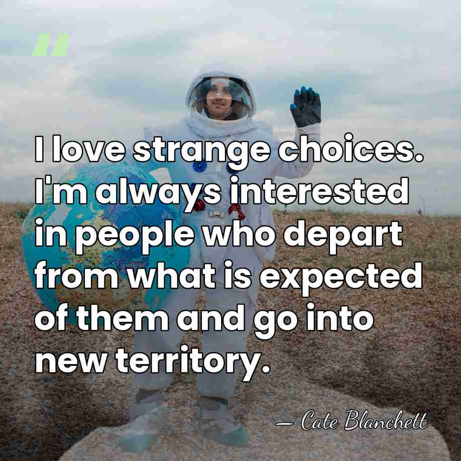 I love strange choices. I'm always interested in people who depart from&hellip; - Cate Blanchett