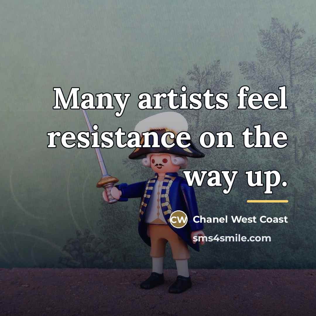 “Many artists feel resistance on the way up.…” quote by Chanel West Coast
