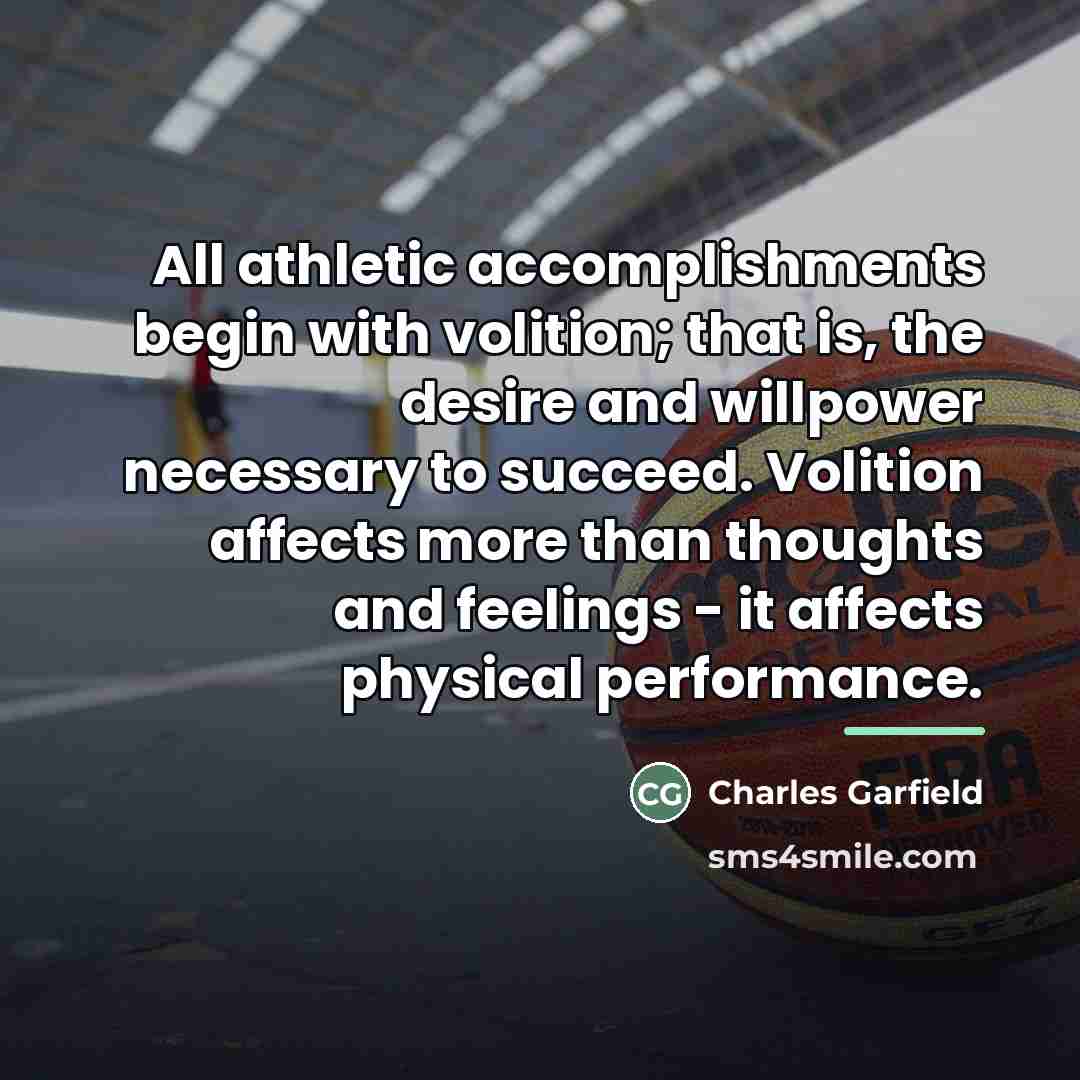 “All athletic accomplishments begin with volition; that is, the desire…” quote by Charles Garfield