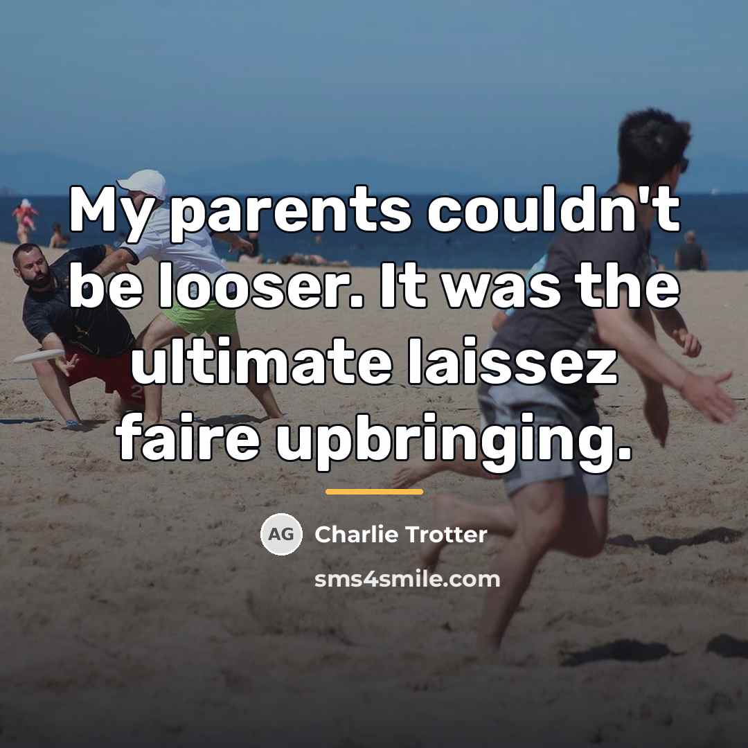 “My parents couldn't be looser. It was the ultimate laissez…” quote by Charlie Trotter