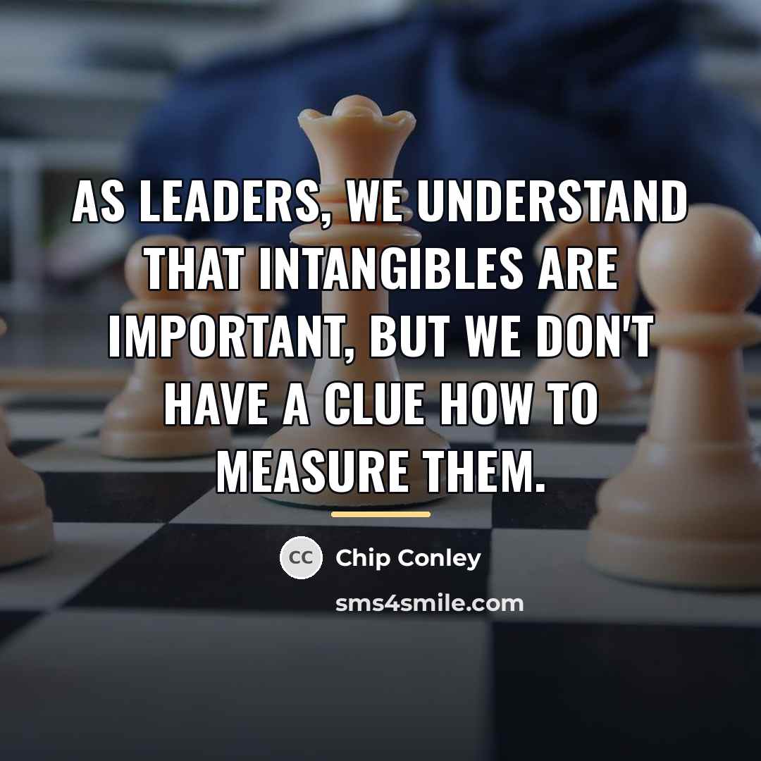 “As leaders, we understand that intangibles are important, but we…” quote by Chip Conley