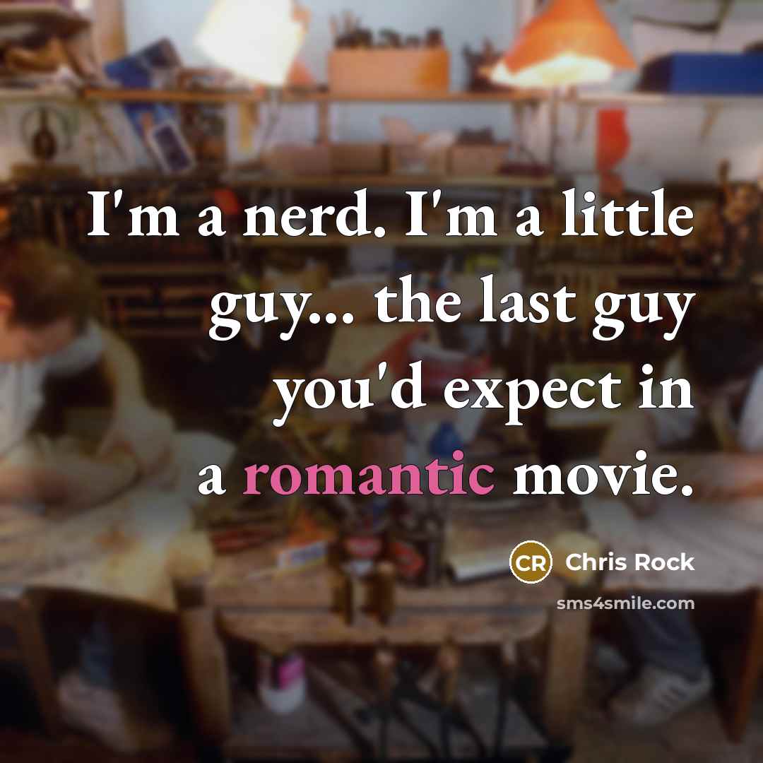 “I'm a nerd. I'm a little guy... the last guy…” quote by Chris Rock