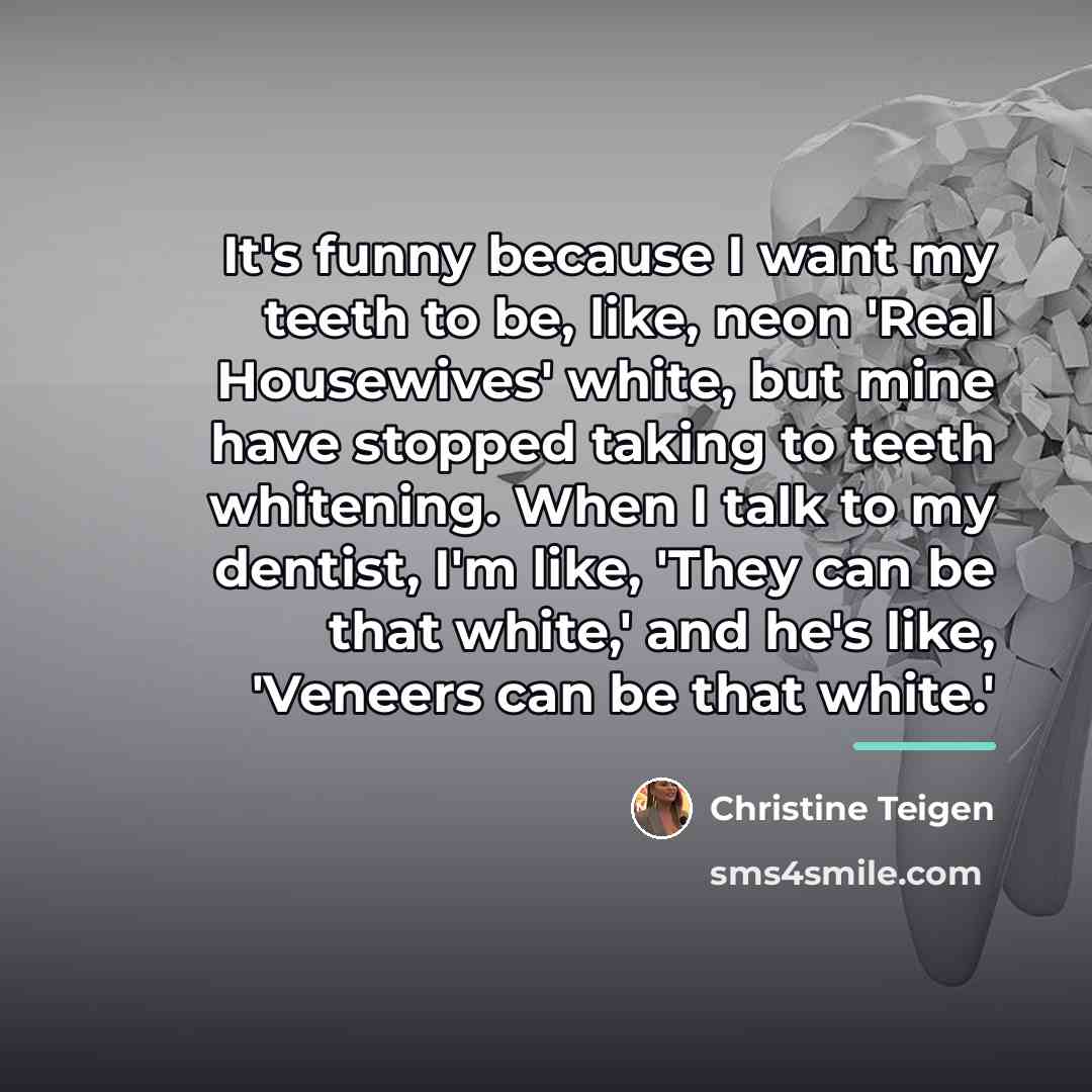 “It's funny because I want my teeth to be, like,…” quote by Christine Teigen