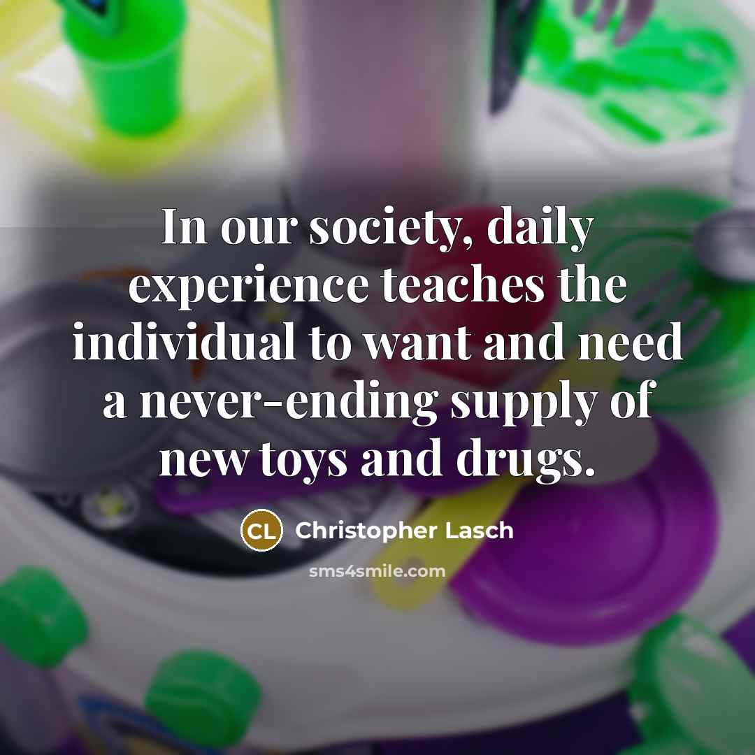 “In our society, daily experience teaches the individual to want…” quote by Christopher Lasch