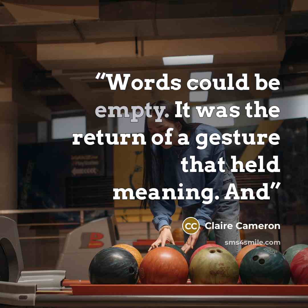 “Words could be empty. It was the return of a gesture that held meaning. And” quote by Claire Cameron