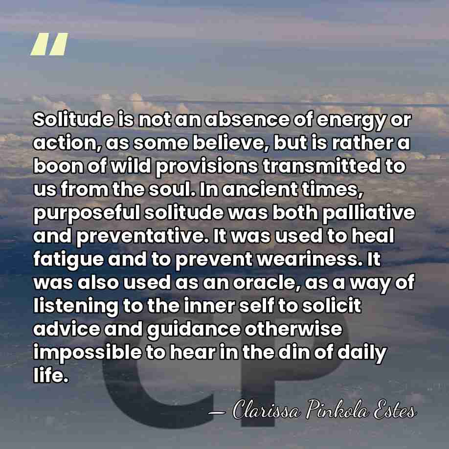 Solitude is not an absence of energy or action, as some believe,&hellip; - Clarissa Pinkola Estes