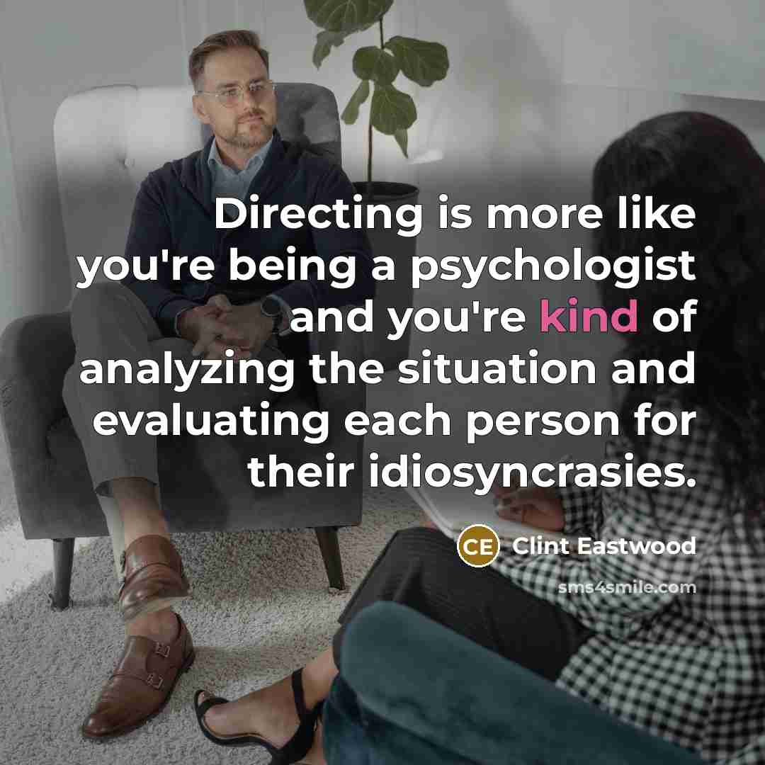 “Directing is more like you're being a psychologist and you're…” quote by Clint Eastwood