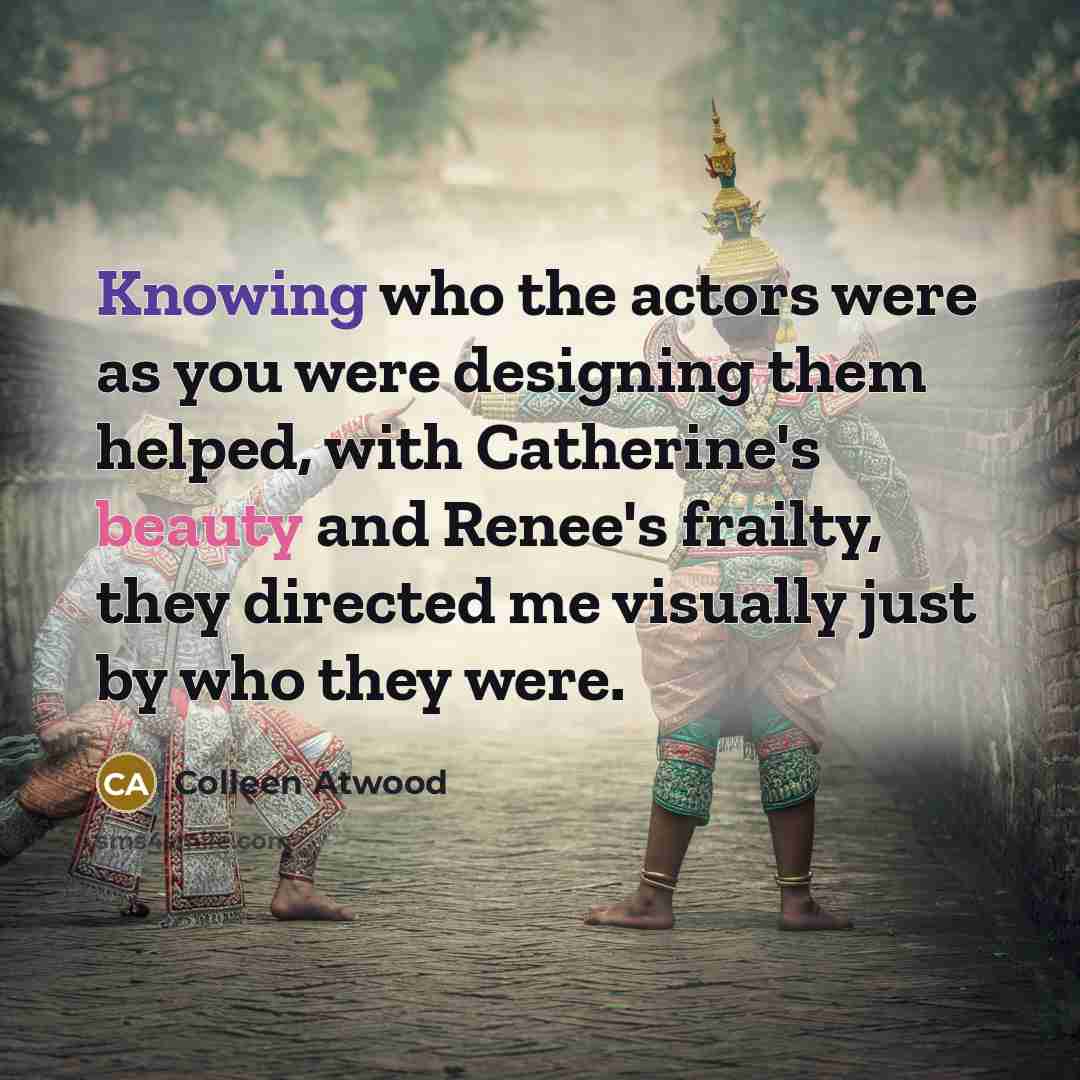 “Knowing who the actors were as you were designing them…” quote by Colleen Atwood