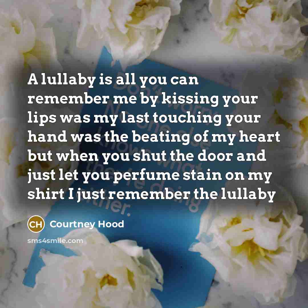“A lullaby is all you can remember me by kissing…” quote by Courtney Hood
