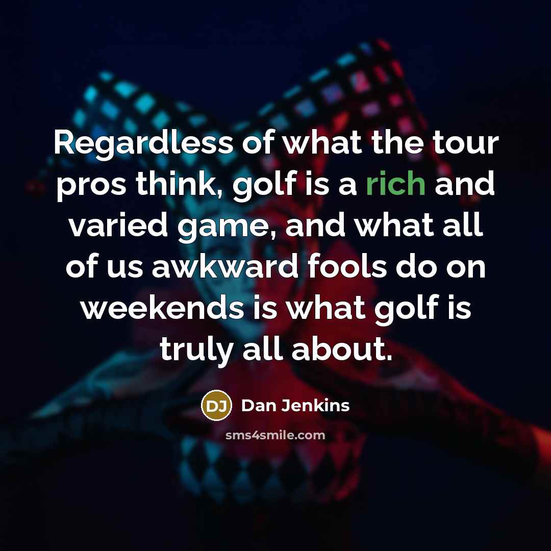 “Regardless of what the tour pros think, golf is a…” quote by Dan Jenkins