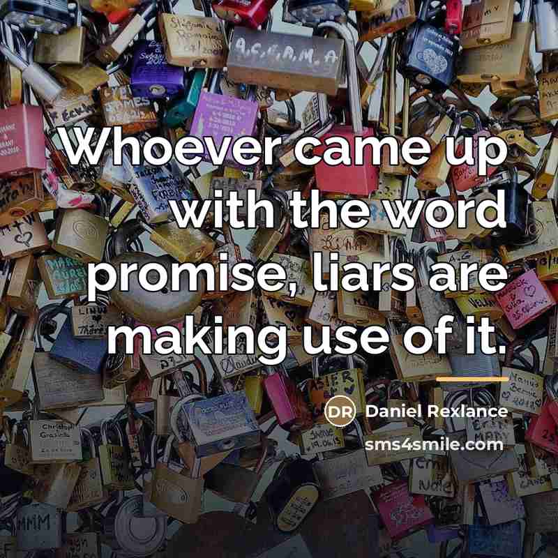 “Whoever came up with the word promise, liars are making…” quote by Daniel Rexlance
