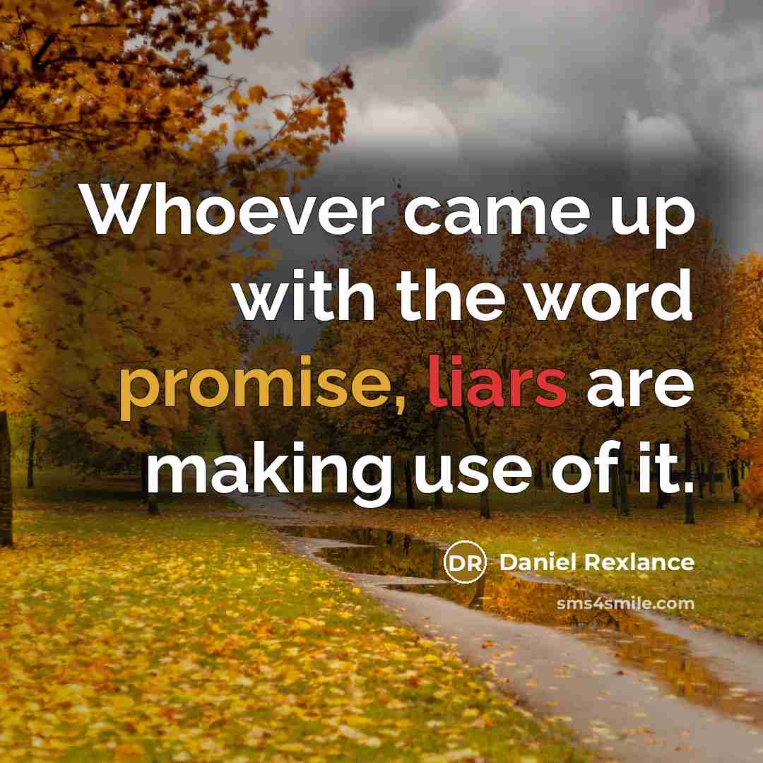 “Whoever came up with the word promise, liars are making use of it.” quote by Daniel Rexlance