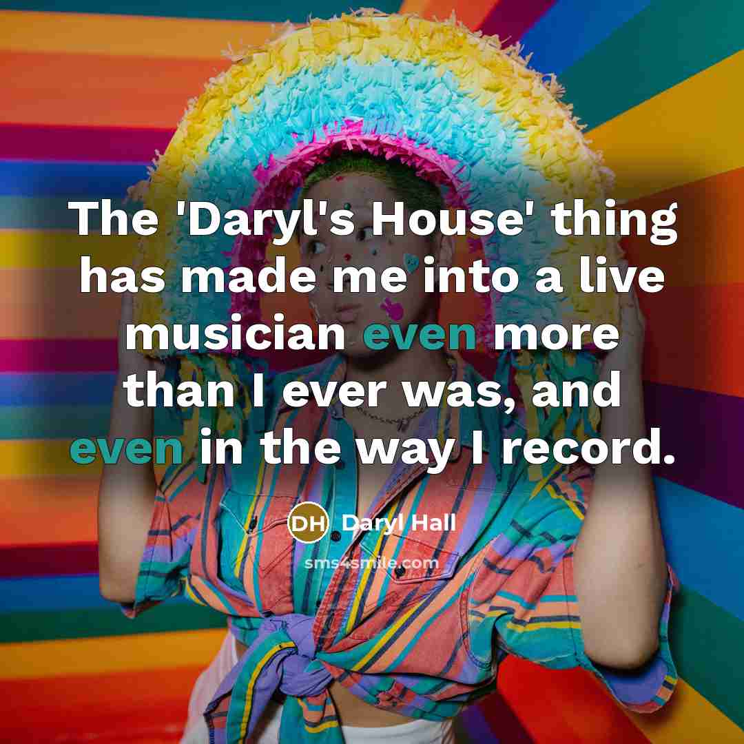 “The 'Daryl's House' thing has made me into a live…” quote by Daryl Hall