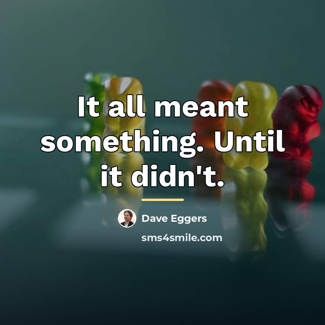 “It all meant something. Until it didn't.…” quote by Dave Eggers