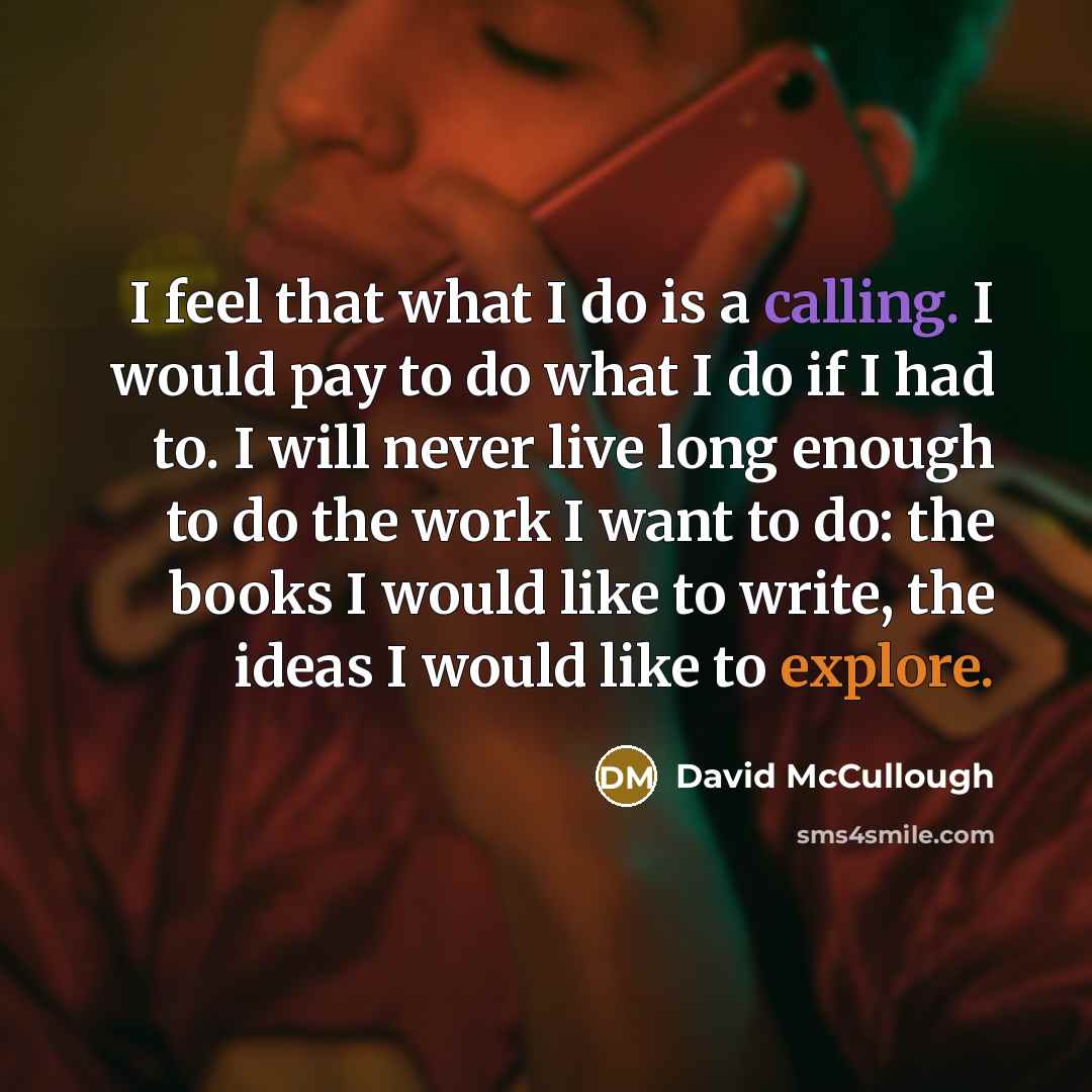 “I feel that what I do is a calling. I…” quote by David McCullough