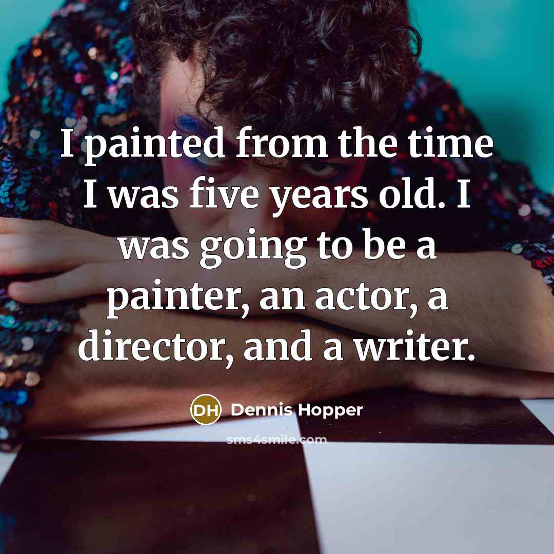 “I painted from the time I was five years old.…” quote by Dennis Hopper