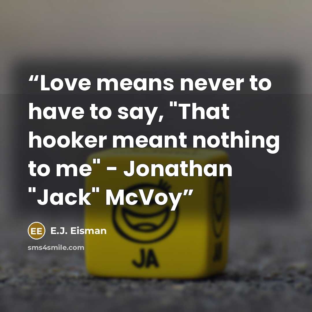 “Love means never to have to say, "That hooker meant nothing to me" - Jonathan "Jack" McVoy” quote by E.J. Eisman
