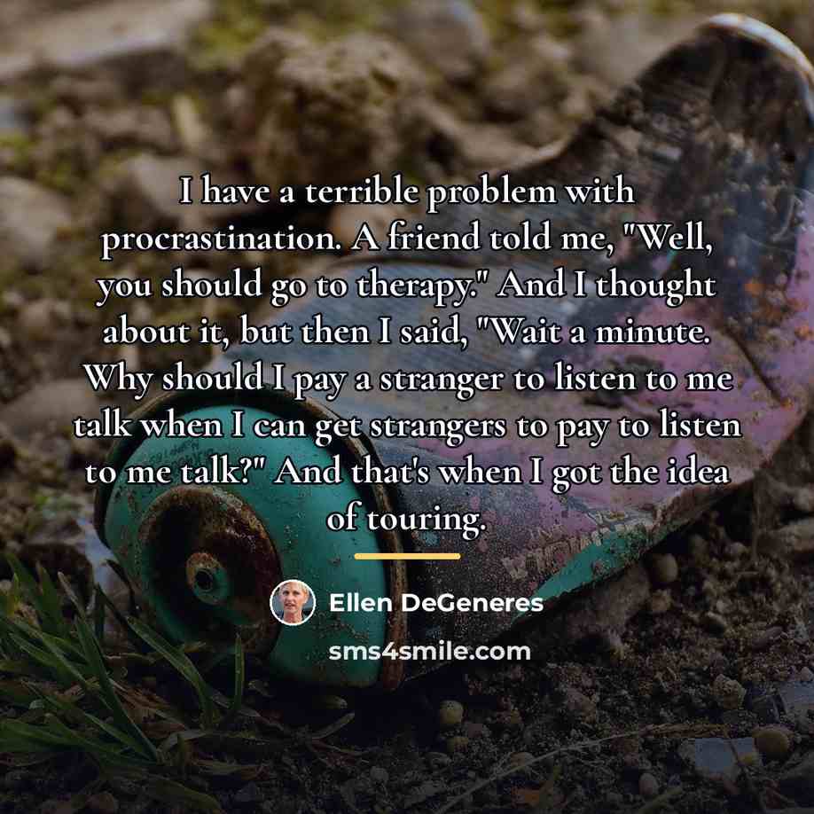 “I have a terrible problem with procrastination. A friend told…” quote by Ellen DeGeneres