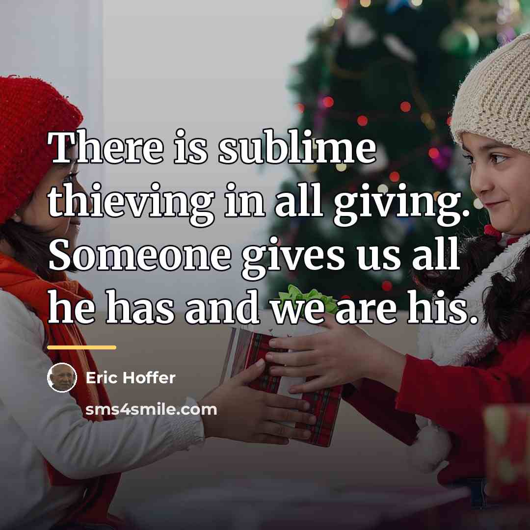 “There is sublime thieving in all giving. Someone gives us…” quote by Eric Hoffer