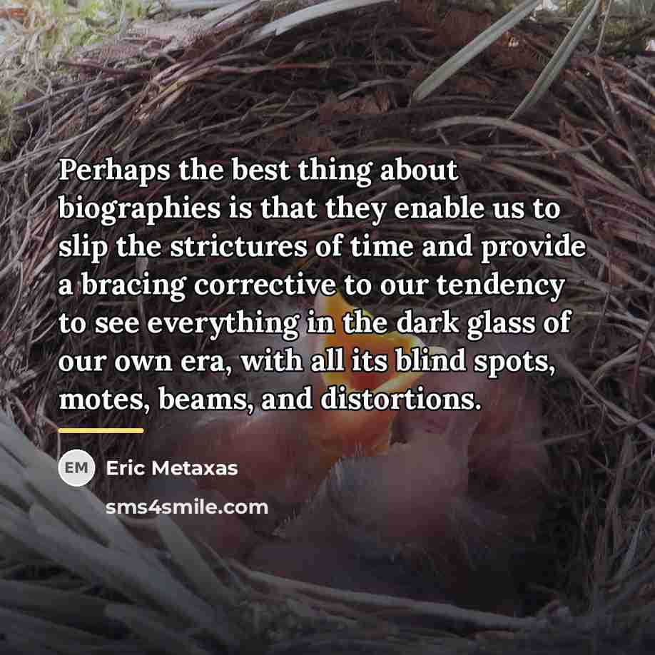 “Perhaps the best thing about biographies is that they enable…” quote by Eric Metaxas